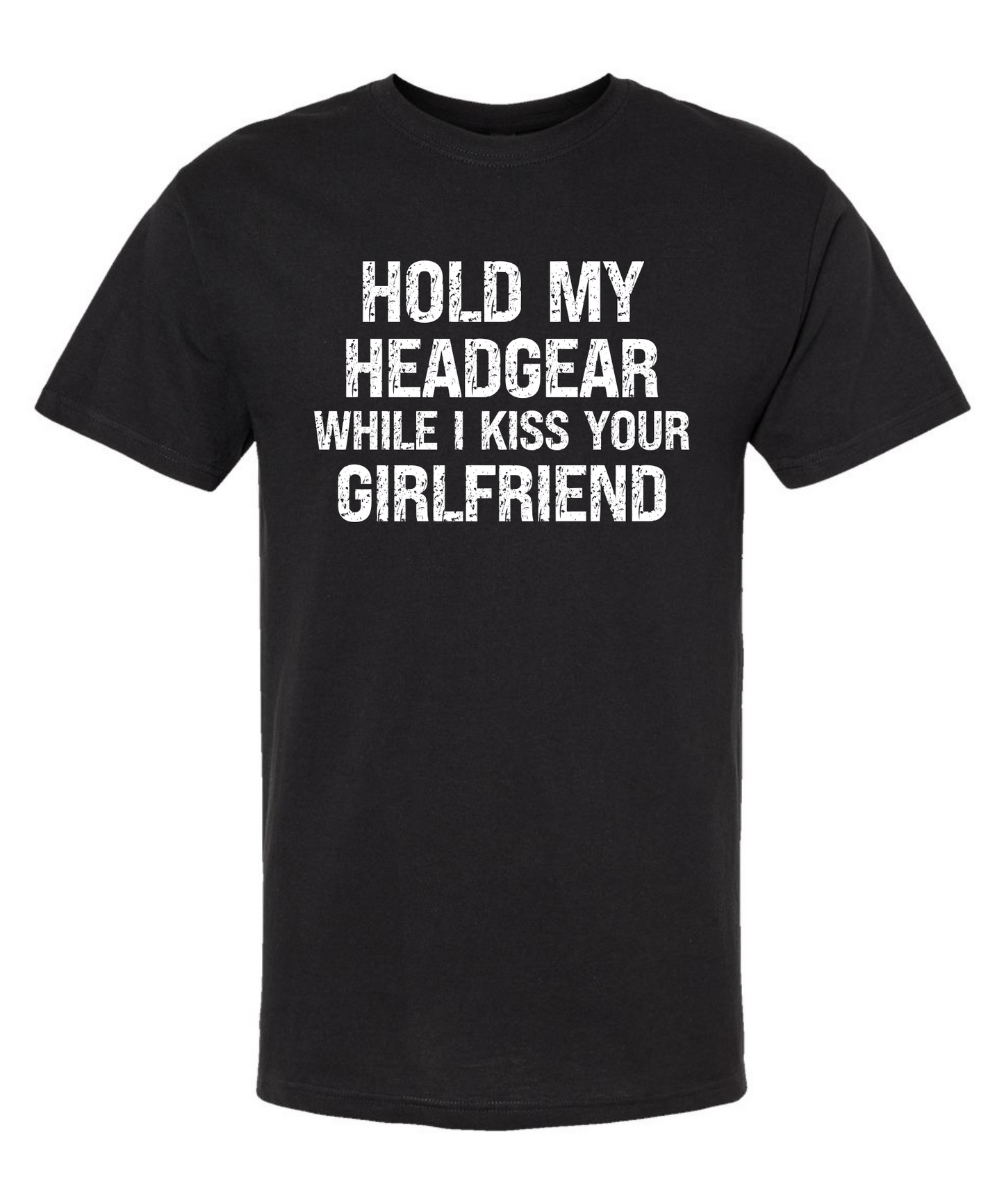 Hold My Head Gear While I Kiss Your Girlfriend *Front Design* |Tee