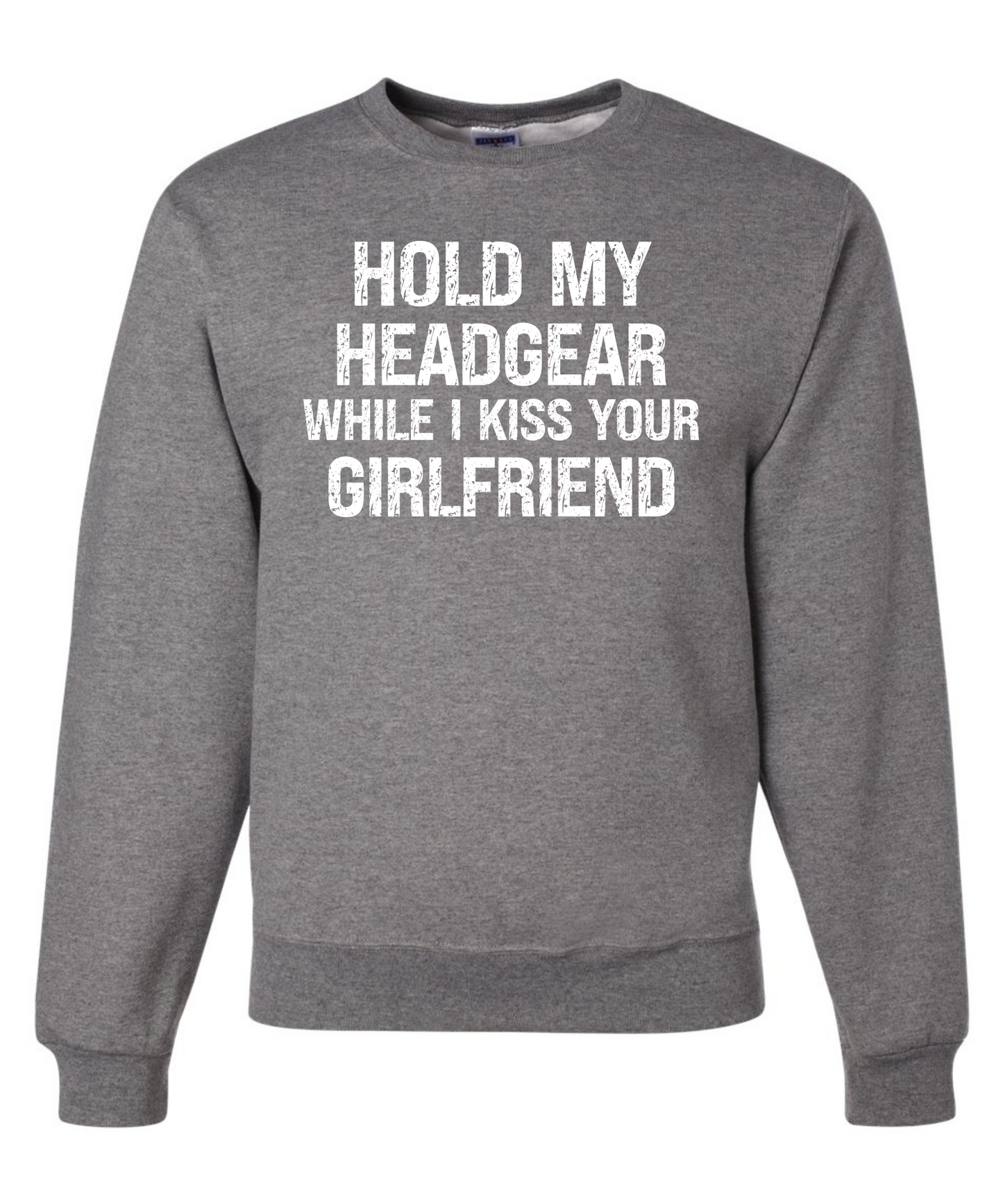 Hold My Head Gear While I Kiss Your Girlfriend *Front Design* |Crewneck