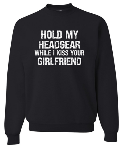 Hold My Head Gear While I Kiss Your Girlfriend *Front Design* |Crewneck