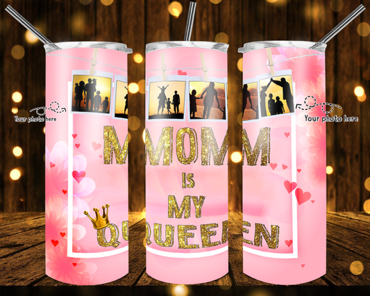 Mom Is My Queen Photo | Skinny Tumbler 20oz and 30oz